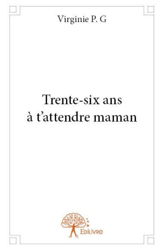 P.G_Virginie-Trente-six_ans_t_attendre_maman-9782332699312_0
