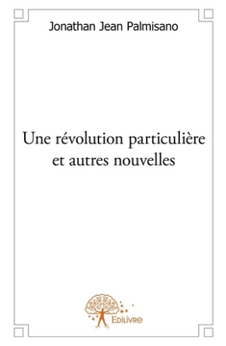 Palmisano_Jonathan_jean-Une_r_volution_particuli_re_et_autres_nouvelles-9782332569356_0