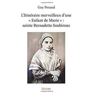 Penaud_Guy-L_Itin_raire_merveilleux_d_une_Enfant_de_Marie_sainte_Bernadette_Soubirous-9782414096169_0