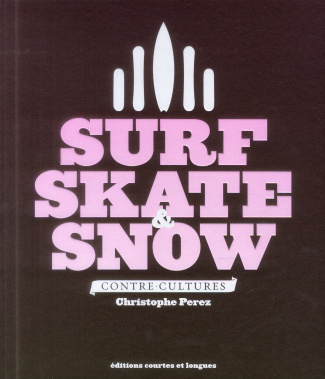 Perez_Christophe-Surf_skate_snow_-_Contre_cultures-9782352901129_0