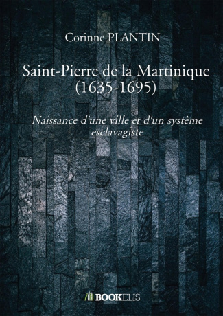 Plantin_Corinne_Maug_e_Jacques-Saint-Pierre_de_la_Martinique_1635-1695_._Naissance_d_une_ville_et_d_un_syst_me_esclavagiste-9791042404130_0