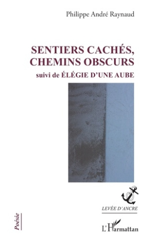 Raynaud_Philippe_Andr_-Sentiers_cach_s_chemins_obscurs._suivi_de_l_gie_d_une_aube-9782336607894_0