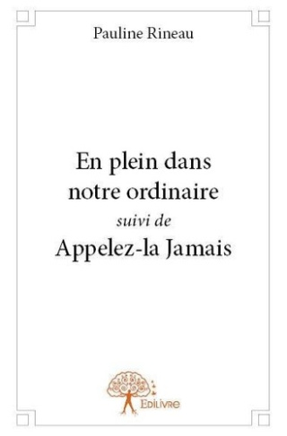 Rineau_Pauline-En_plein_dans_notre_ordinaire_suivi_de_Appelez-la_Jamais-9782332670526_0