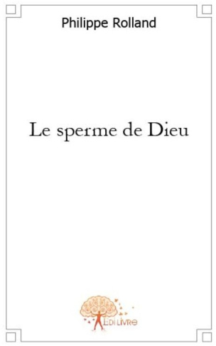 Rolland_Philippe-Le_sperme_de_Dieu-9782812103810_0