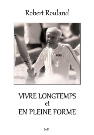 Rouland_Robert-Vivre_longtemps_et_en_pleine_forme-9782322616572_0