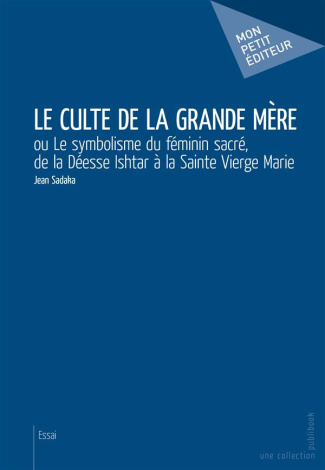 Sadaka_Jean-Le_Culte_de_la_Grande_M_re._Ou_Le_symbolisme_du_f_minin_sacr_de_la_D_esse_Ishtar_la_Sainte_Vierg-9782342040203_0