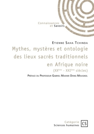 Saha_Tchinda_tienne-Mythes_myst_res_et_ontologie_des_lieux_sacr_s_traditionnels_en_Afrique_noire._XX_me_-_XXI_me_si_cle-9782342367843_0