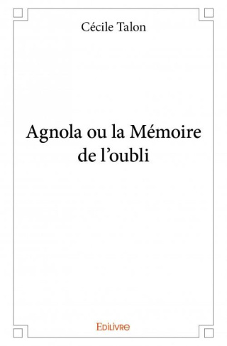 Talon_C_cile-Agnola_ou_la_m_moire_de_l_oubli-9782334106900_0