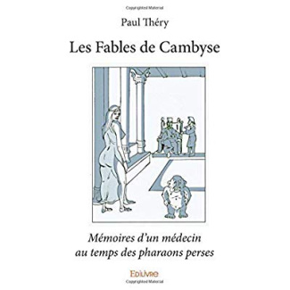 Th_ry_Paul-Les_fables_de_Cambyse._M_moires_d_un_m_decin_au_temps_des_pharaons_perses-9782414032907_0