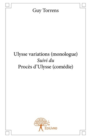 Torrens_Guy-Ulysse_variations_monologue_Suivi_du_Proc_s_d_Ulysse_com_die_-9782332910486_0