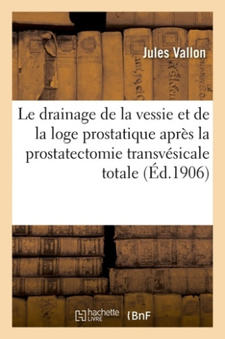 VALLON-LE_DRAINAGE_DE_LA_VESSIE_ET_DE_LA_LOGE_PROSTATIQUE_APRES_LA_PROSTATECTOMIE_TRANSVESICALE_TOTALE-9782011307422_0