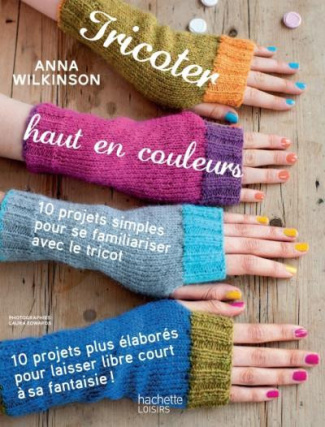 Wilkinson_Anna-Tricoter_haut_en_couleurs_10_projets_simples_pour_se_familiariser_avec_le_tricot-9782012384927_0