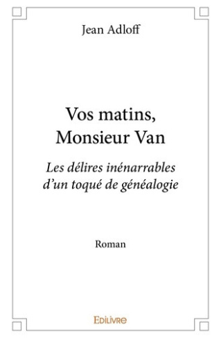 adloff-jean-vos-matins-monsieur-van-les-delires-inenarrables-d-un-toque-de-genealogieroman_0