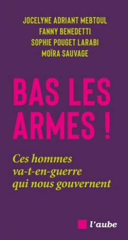 adriant-jocelyne-benedetti-fanny-pouget-sophie-bas-les-armes-plaidoyer-feministe-pour-la-paix_0