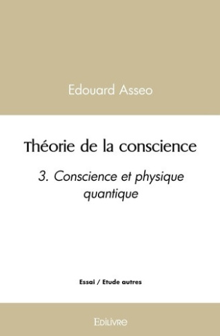 asseo-edouard-theorie-de-la-conscience-tome-3-3-conscience-et-physique-quantique_0