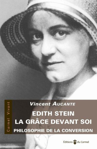aucante-vincent-edith-stein-la-grace-devant-soi-philosophie-de-la-conversion_0
