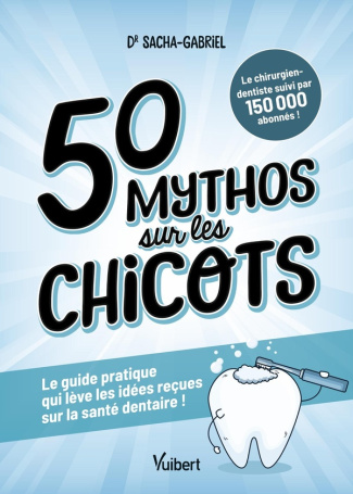 ayache-sacha-gabriel-50-mythos-sur-les-chicots-le-guide-pratique-qui-leve-les-idees-recues-sur-la-sante-dentaire_0