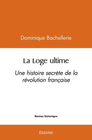 bachellerie-dominique-la-loge-ultime-une-histoire-secrete-de-la-revolution-francaise_0