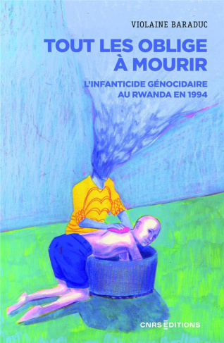 baraduc-violaine-tout-les-oblige-a-mourir-l-infanticide-genocidaire-rwanda-1994_0
