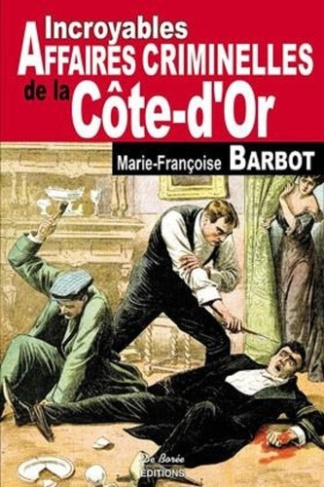 barbot-marie-francoise-incroyables-affaires-criminelles-de-la-cote-d-or_0