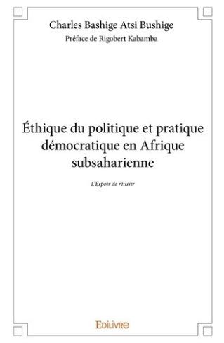 bashige-atsi-bushige-charles-ethique-du-politique-et-pratique-democratique-en-afrique-subsaharienne-l-espoir-de-reussir_0