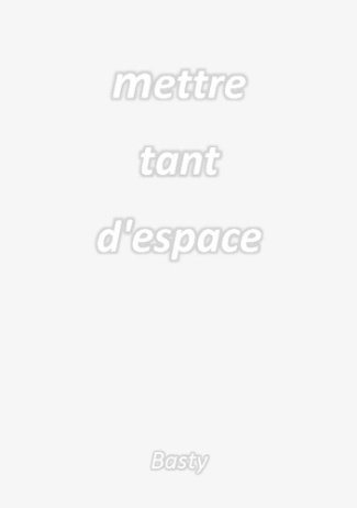 basty-mettre-tant-d-espace_0