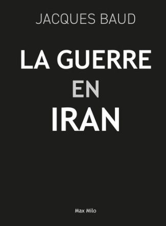 baud-jacques-guerre-en-iran-l-histoire-cachee-d-un-ennemi-fabrique_0