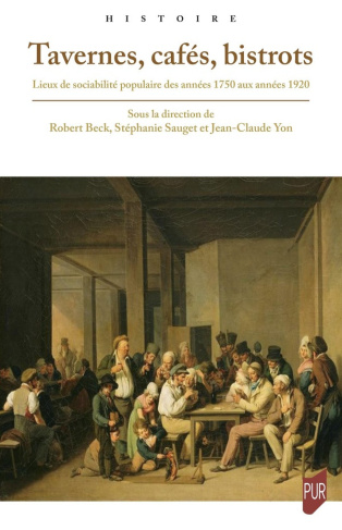 beck-robert-sauget-stephanie-yon-jean-claude-tavernes-cafes-bistrots-lieux-de-sociabilite-populaire-des-annees-1750-aux-annees-1920_0