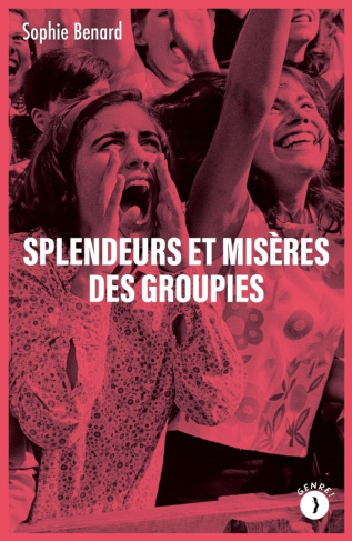 benard-sophie-splendeurs-et-miseres-des-groupies_0