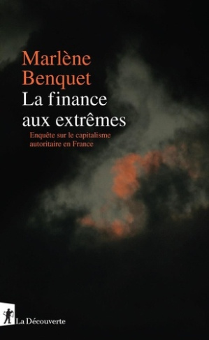 benquet-marlene-la-finance-aux-extremes-enquete-sur-le-capitalisme-autoritaire-en-france_0