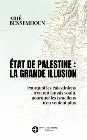bensemhoun-arie-etat-de-palestine-la-grande-illusion-pourquoi-les-palestiniens-n-en-ont-jamais-voulu-pourquoi-le_0