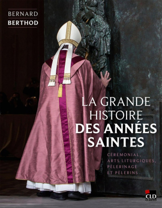 berthod-bernard-la-grande-histoire-des-annees-saintes-ceremonial-arts-liturgiques-pelerinage-et-pelerins_0