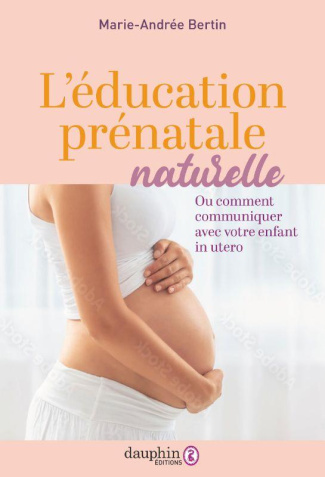 bertin-marie-andree-communiquer-avec-son-enfant-avant-la-naissance-ou-l-education-prenatale-naturelle-4e-edition_0