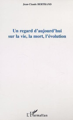bertrand-jean-claude-un-regard-d-aujourd-hui-sur-la-vie-la-mort-l-evolution_0