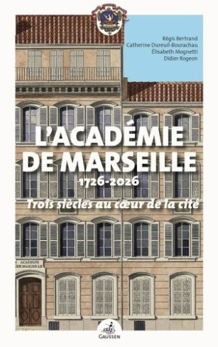 bertrand-regis-dureuil-bourachau-catherine-mog-l-academie-de-marseille-1726-2026-trois-siecles-au-coeur-de-la-cite_0
