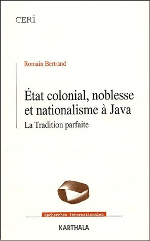 bertrand-romain-etat-colonial-noblesse-et-nationalisme-a-java-la-tradition-parfaite_0
