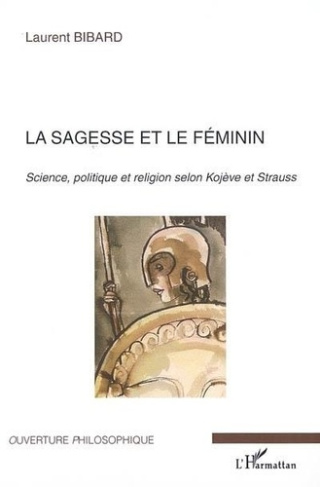 bibard-laurent-la-sagesse-et-le-feminin-science-politique-et-religion-selon-kojeve-et-strauss_0