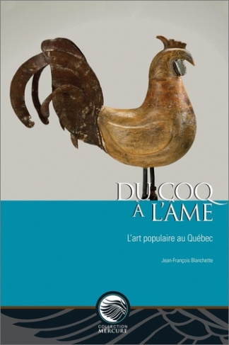 blanchette-jean-francois-du-coq-a-l-ame-l-art-populaire-au-quebec_0