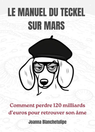 blanchetulipe-joanna-le-manuel-du-teckel-sur-mars-comment-perdre-cent-vingt-milliards-d-euros-pour-retrouver-son-ame_0
