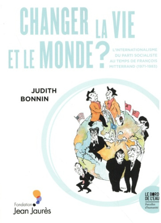 bonnin-judith-changer-la-vie-et-le-monde-l-internationalisme-du-parti-socialiste-mitterrandien-1971-1983_0