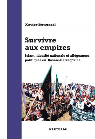 bougarel-xavier-survivre-aux-empires-islam-identite-nationale-et-allegeances-politiques-en-bosnie-herzegovine_0