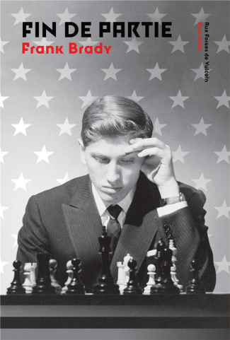 brady-frank-3b-raynaud-vincent-fin-de-partie-l-ascension-et-la-chute-de-bobby-fischer_0