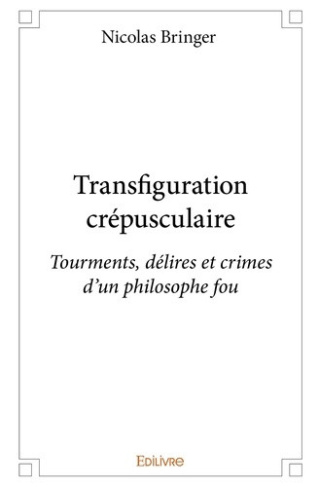 bringer-nicolas-transfiguration-crepusculaire-tourments-delires-et-crimes-d-un-philosophe-fou_0
