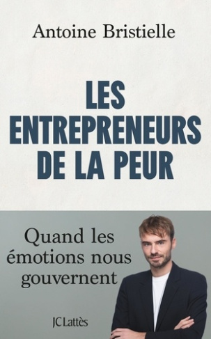 bristielle-antoine-les-entrepreneurs-de-la-peur-quand-les-emotions-nous-gouvernent_0