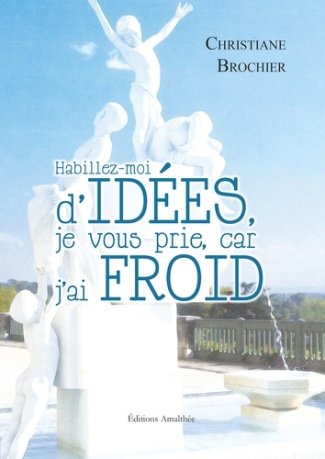 brochier-christiane-habillez-moi-d-idees-je-vous-prie-car-j-ai-froid-recueil-de-pensees_0