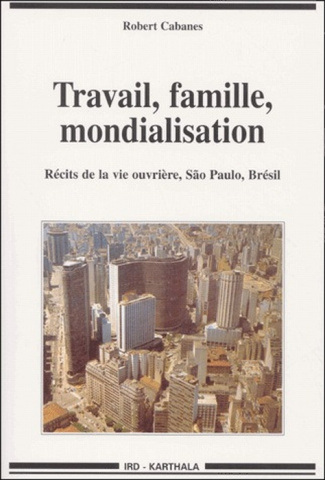 cabanes-robert-travail-famille-mondialisation-recits-de-la-vie-ouvriere-s-o-paulo-bresil_0