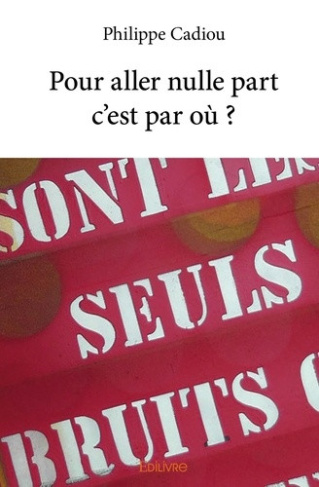 cadiou-philippe-pour-aller-nulle-part-c-est-par-ou_0
