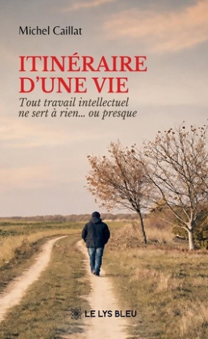 caillat-michel-itineraire-d-une-vie-tout-travail-intellectuel-ne-sert-a-rien-ou-presque_0