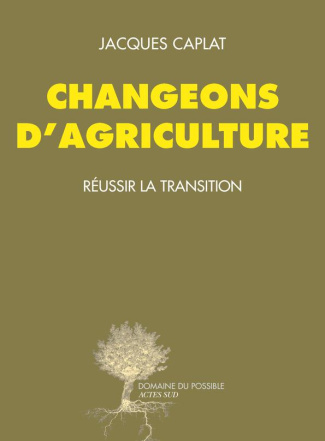 caplat-jacques-changeons-d-agriculture-reussir-la-transition_0