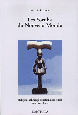 capone-stefania-les-yoruba-du-nouveau-monde-religion-ethnicite-et-nationalisme-noir-aux-etats-unis_0